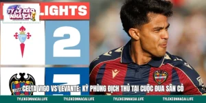 Celta Vigo vs Levante: Kỳ Phùng Địch Thủ Tại Cuộc Đua Sân Cỏ