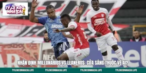 Nhận Định Millonarios vs Llaneros: Cửa Sáng Thuộc Về Ai?