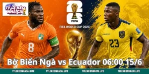 Soi Kèo Giao Hữu Bờ Biển Ngà vs Ecuador 06:00 Ngày 15/6